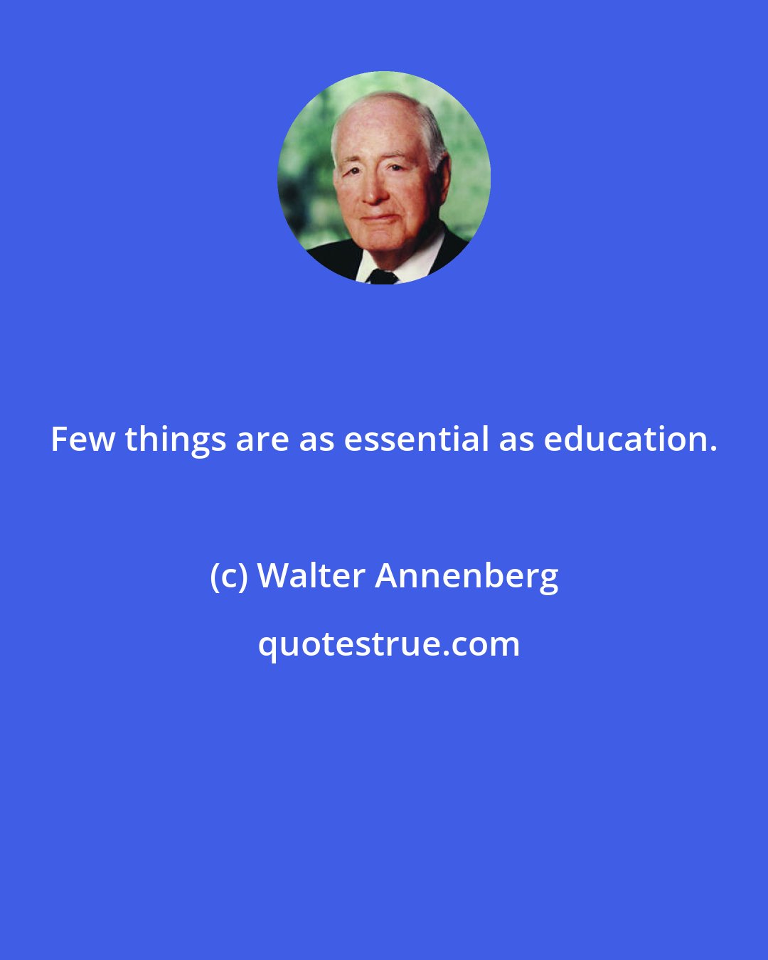 Walter Annenberg: Few things are as essential as education.