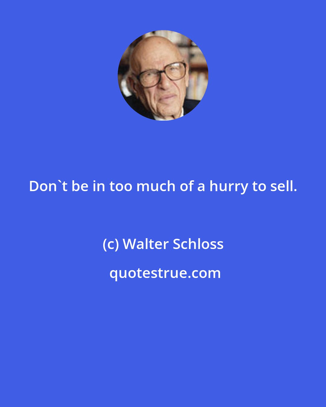 Walter Schloss: Don't be in too much of a hurry to sell.