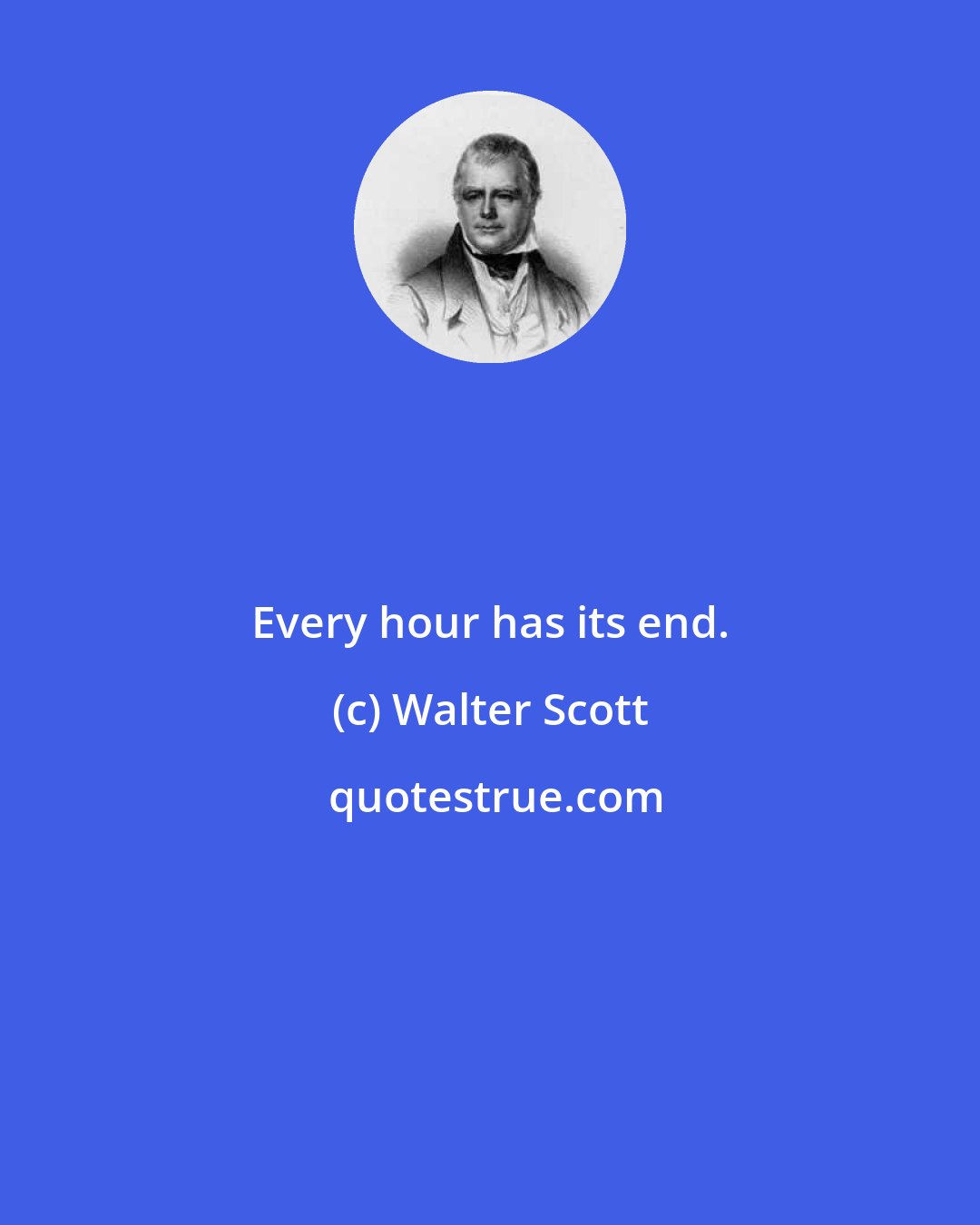 Walter Scott: Every hour has its end.