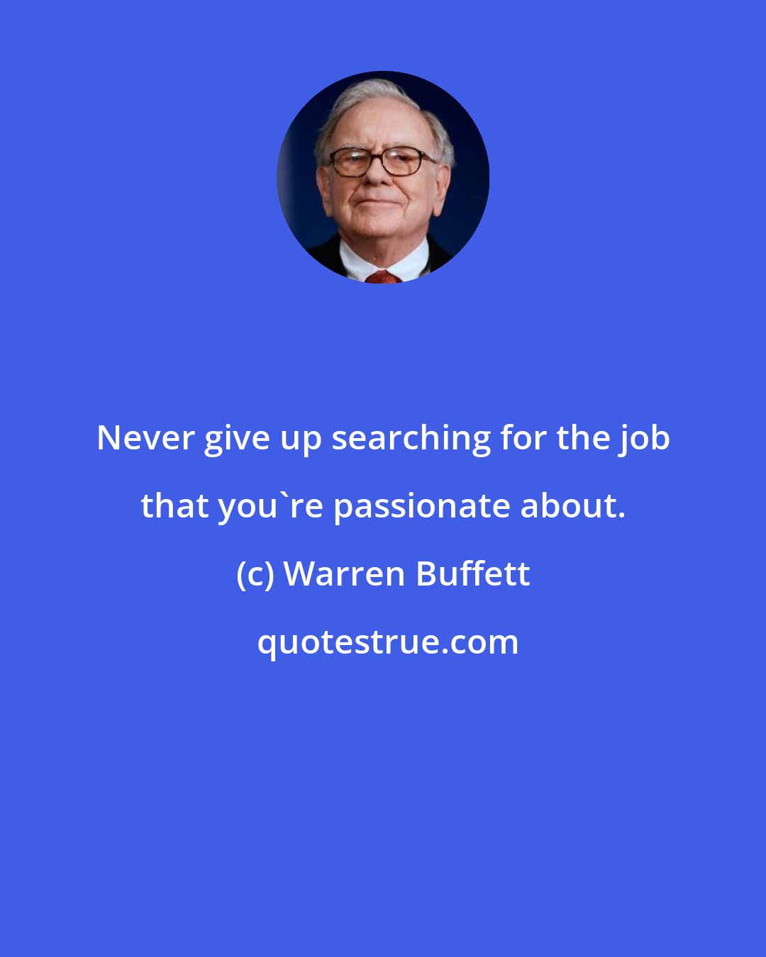 Warren Buffett: Never give up searching for the job that you're passionate about.
