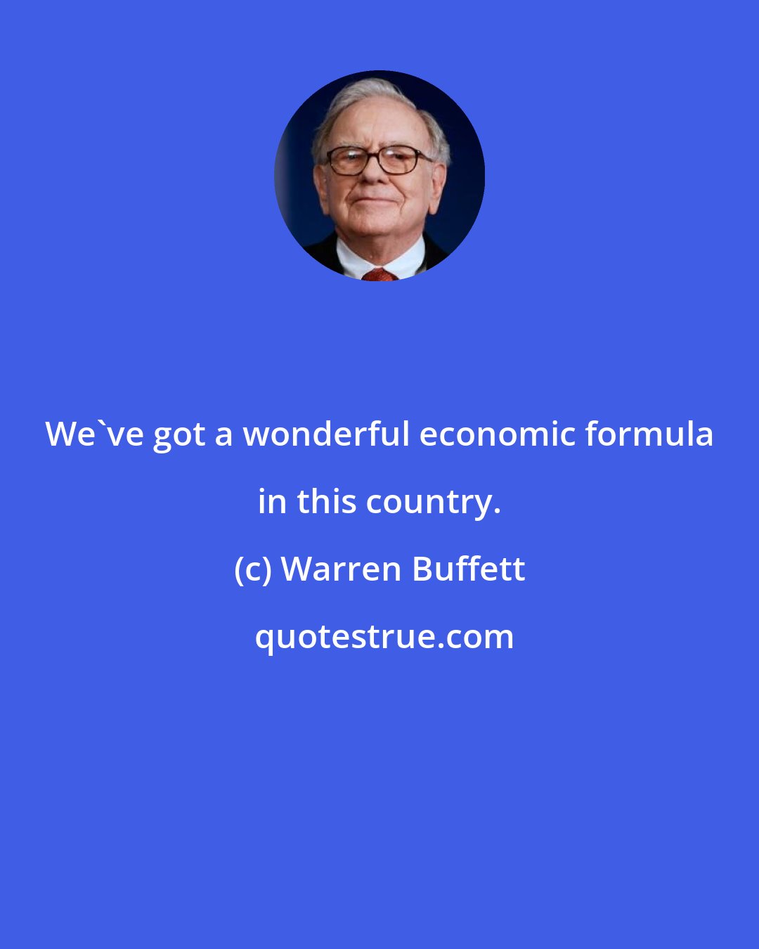 Warren Buffett: We've got a wonderful economic formula in this country.