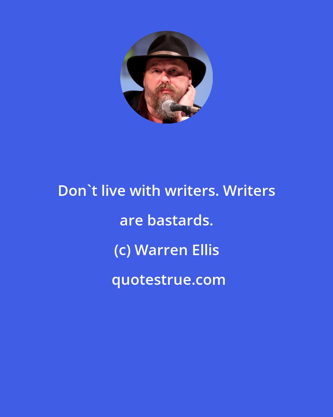 Warren Ellis: Don't live with writers. Writers are bastards.