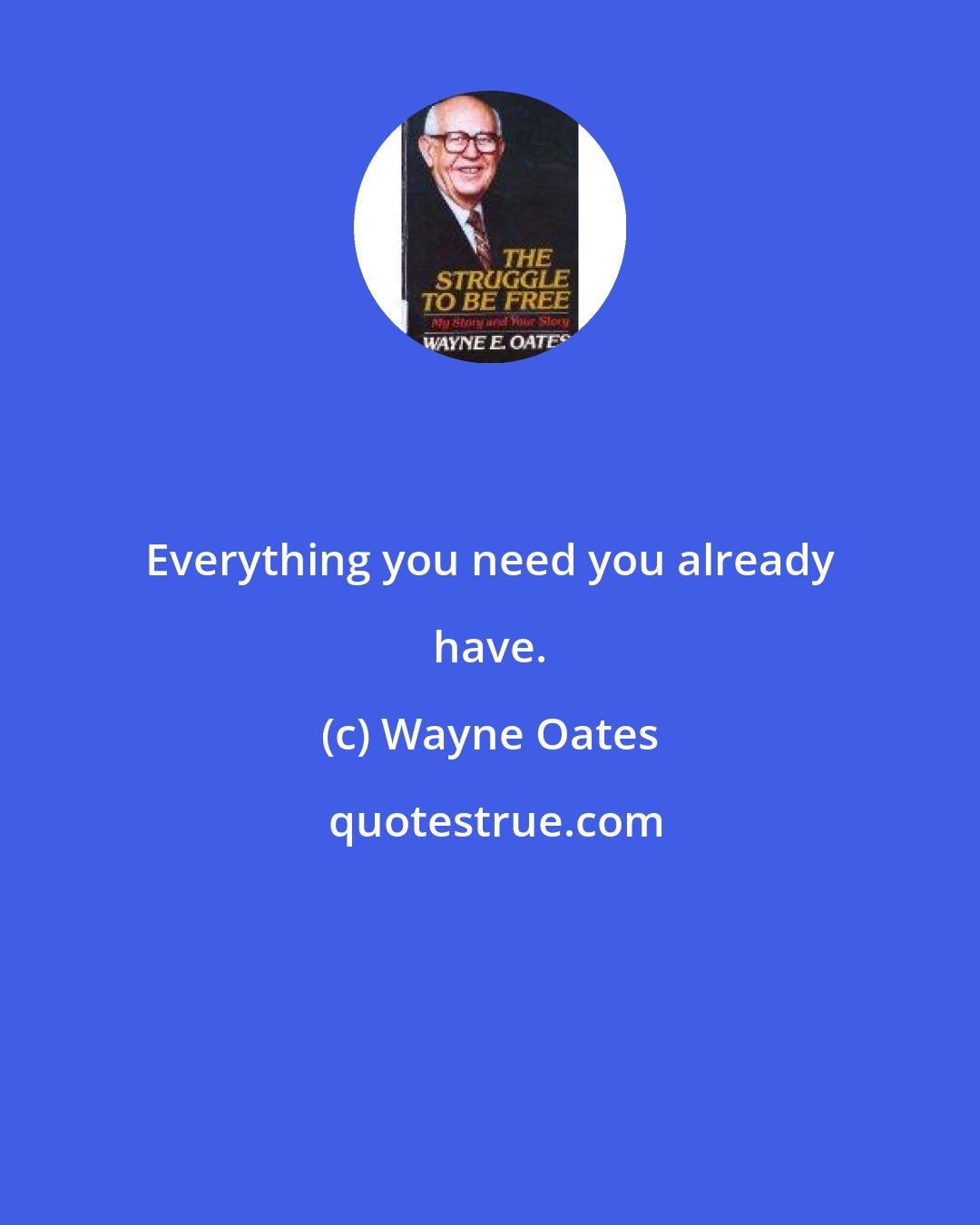 Wayne Oates: Everything you need you already have.