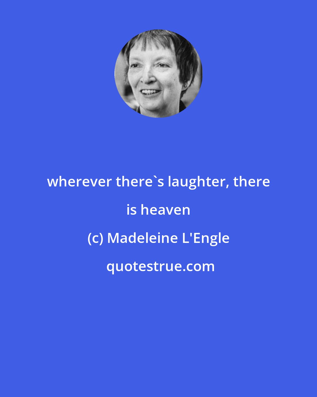 Madeleine L'Engle: wherever there's laughter, there is heaven