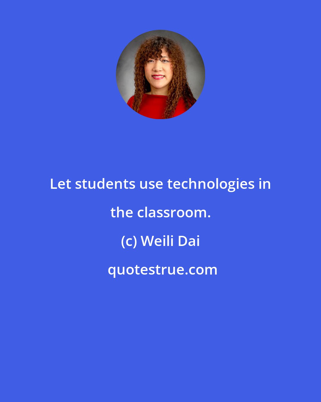 Weili Dai: Let students use technologies in the classroom.