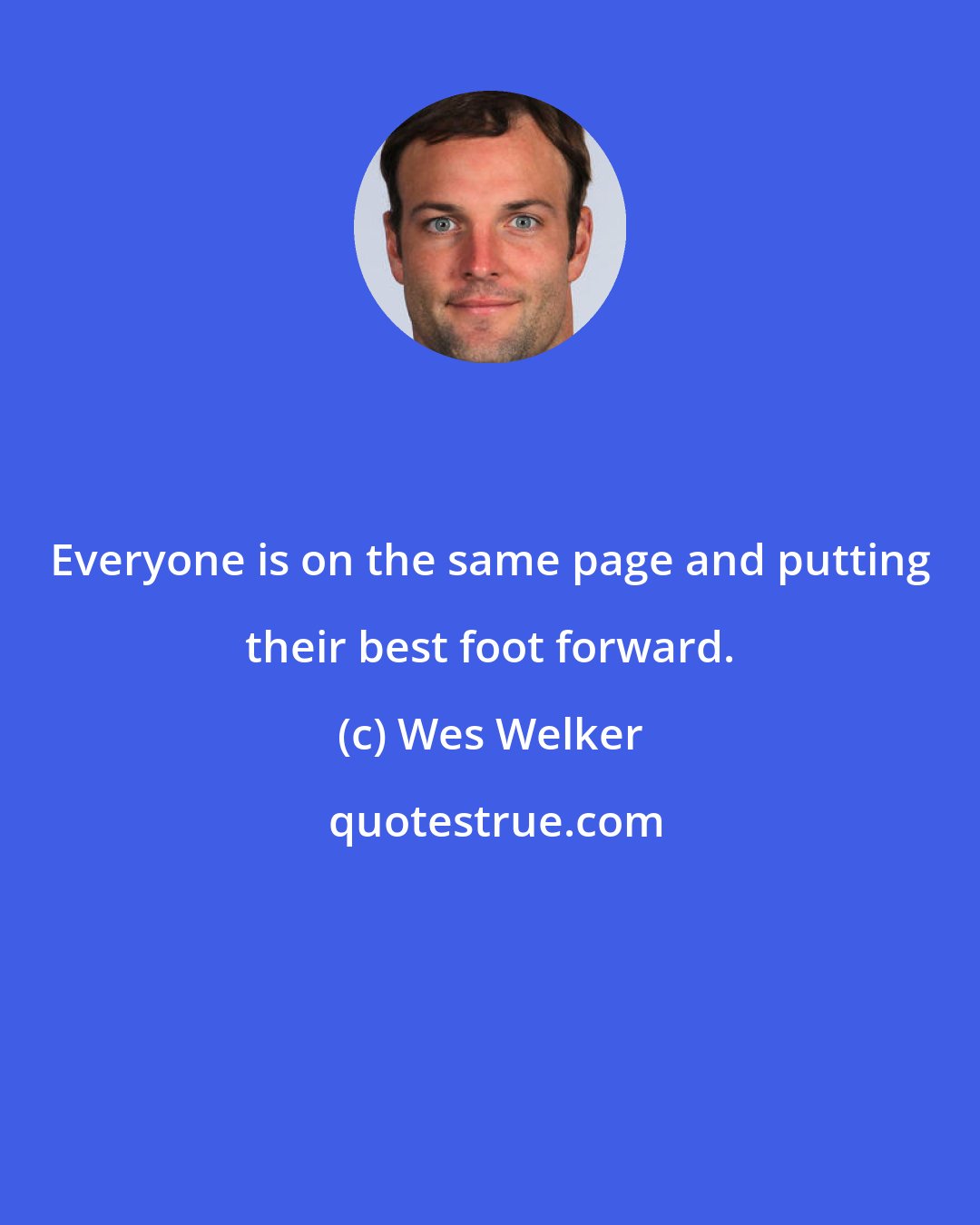 Wes Welker: Everyone is on the same page and putting their best foot forward.