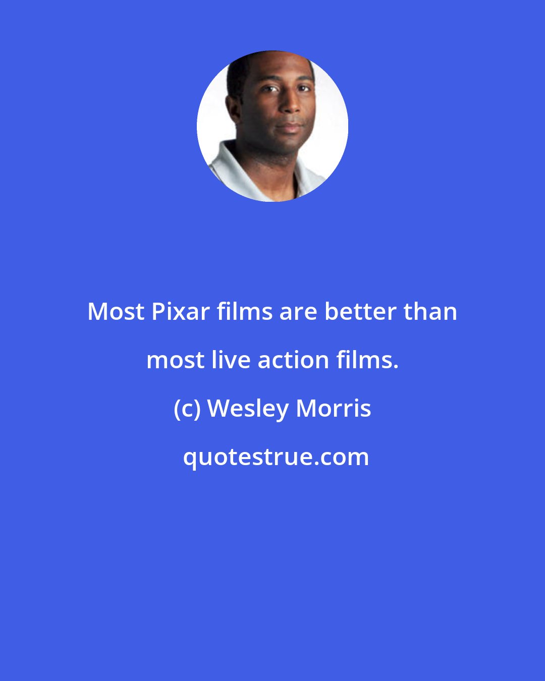 Wesley Morris: Most Pixar films are better than most live action films.