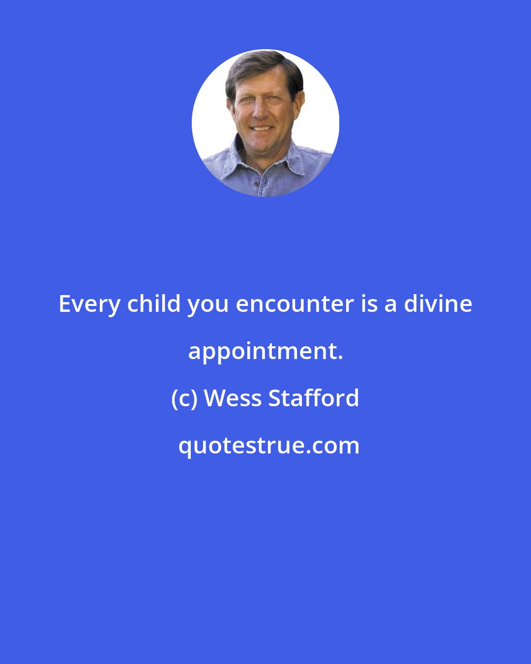 Wess Stafford: Every child you encounter is a divine appointment.
