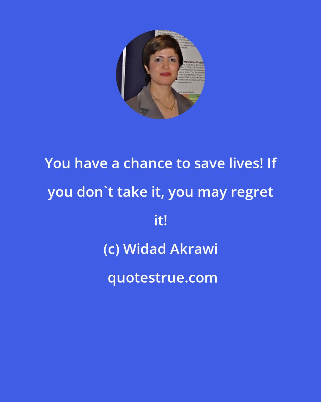 Widad Akrawi: You have a chance to save lives! If you don't take it, you may regret it!