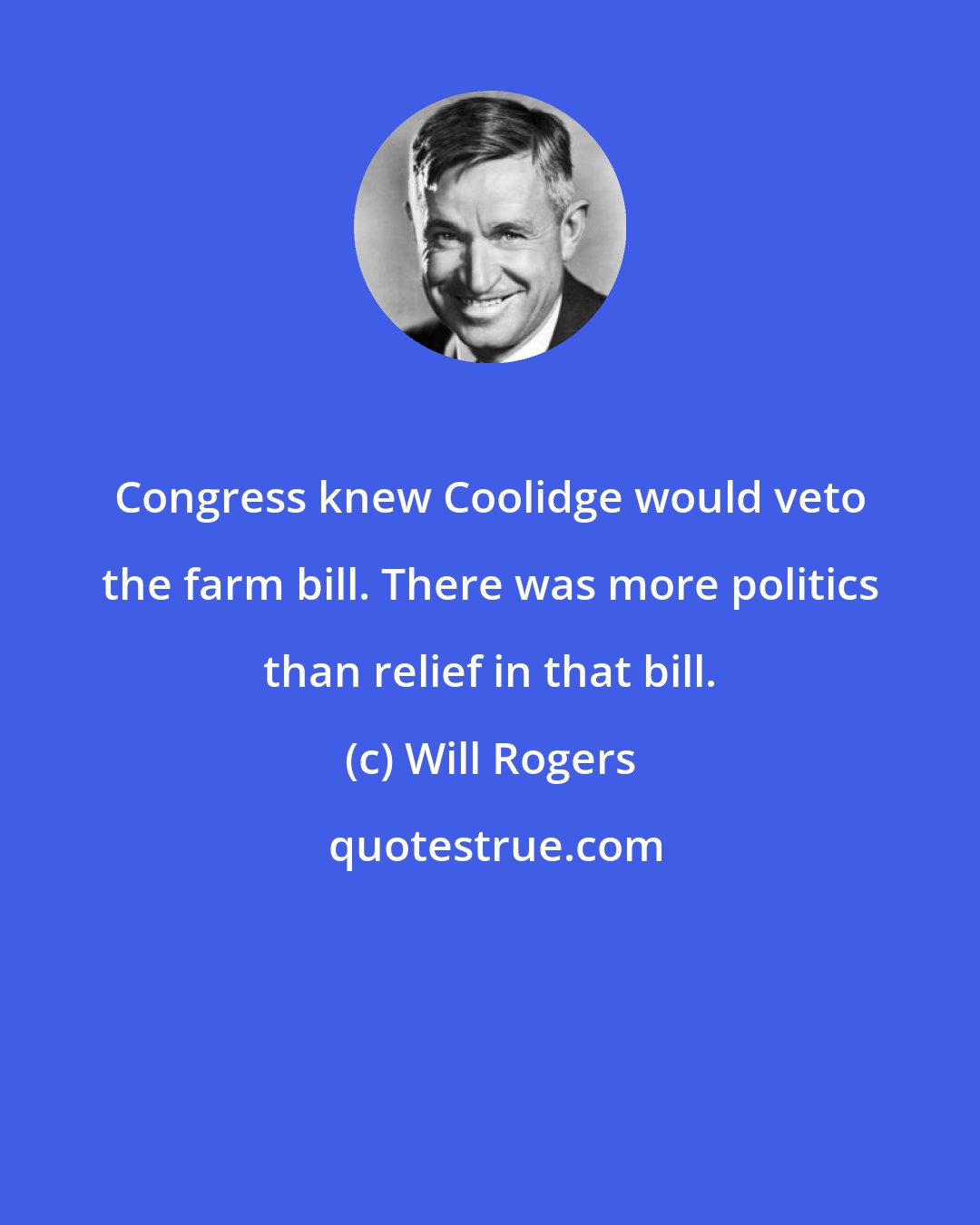 Will Rogers: Congress knew Coolidge would veto the farm bill. There was more politics than relief in that bill.