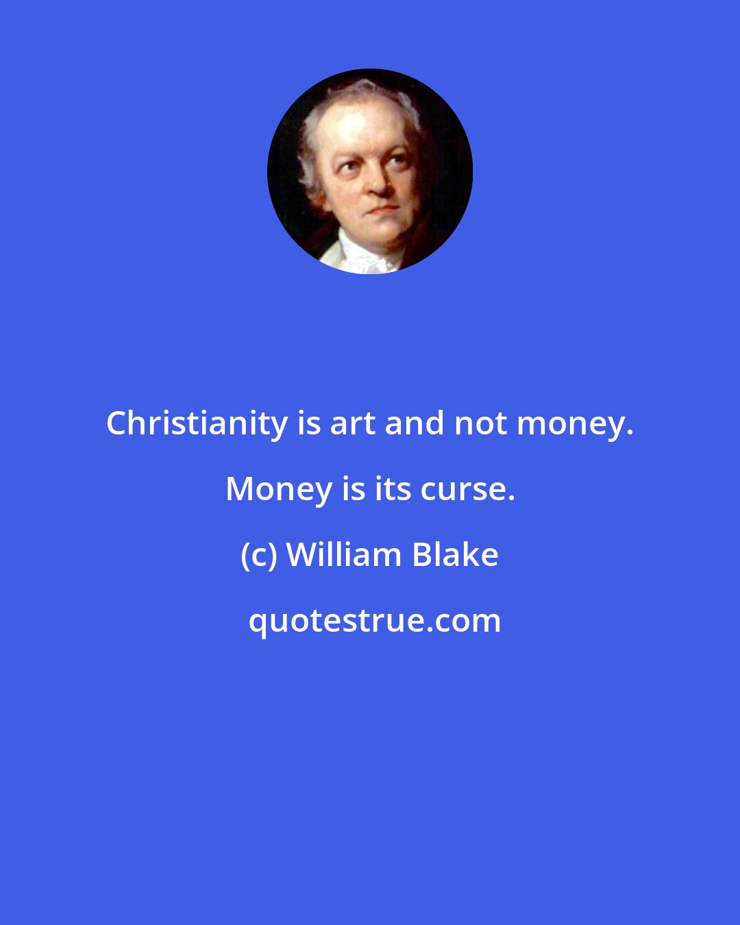 William Blake: Christianity is art and not money. Money is its curse.