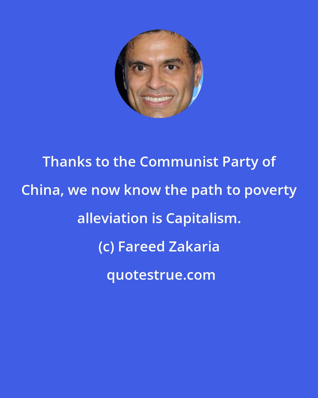 Fareed Zakaria: Thanks to the Communist Party of China, we now know the path to poverty alleviation is Capitalism.