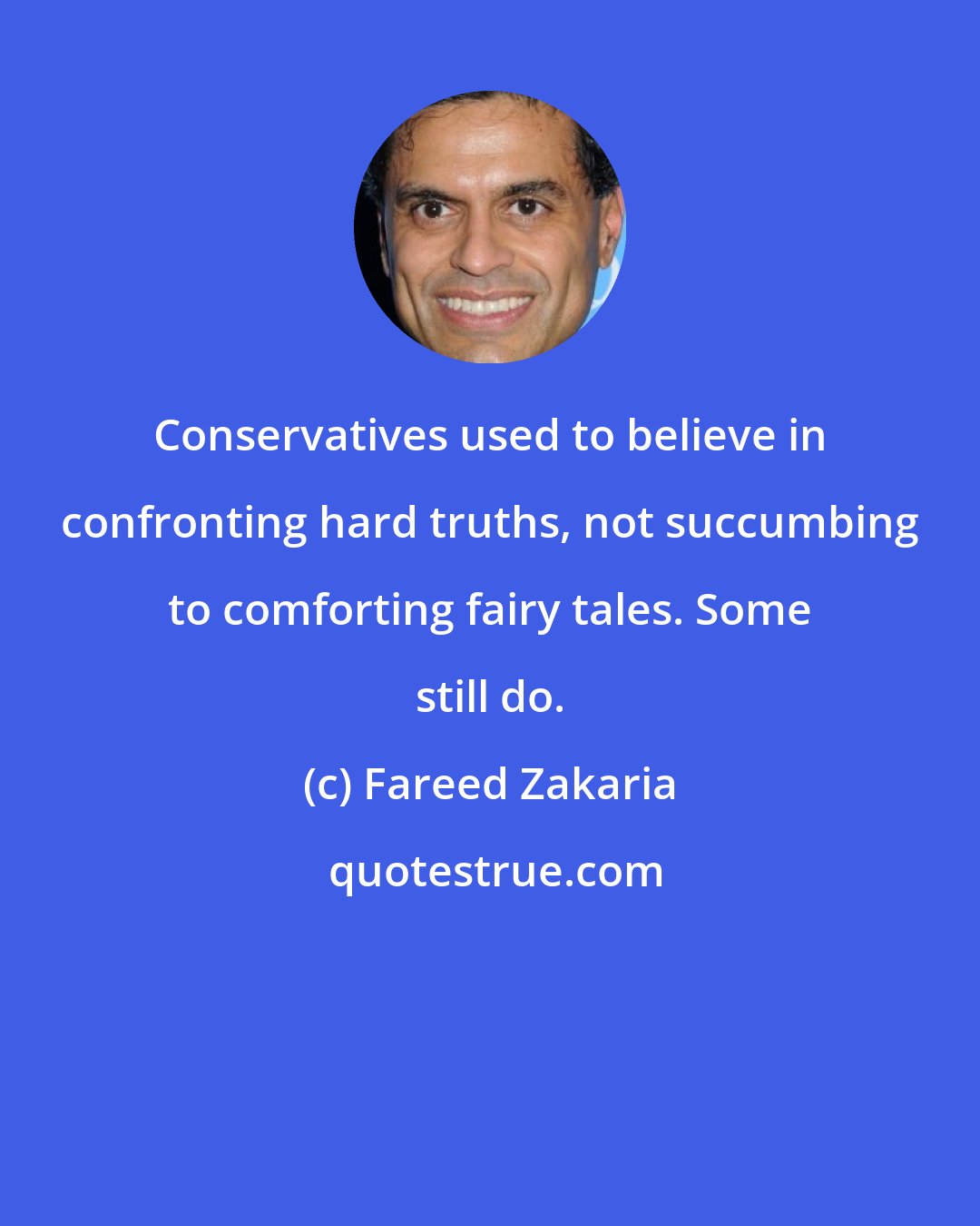 Fareed Zakaria: Conservatives used to believe in confronting hard truths, not succumbing to comforting fairy tales. Some still do.