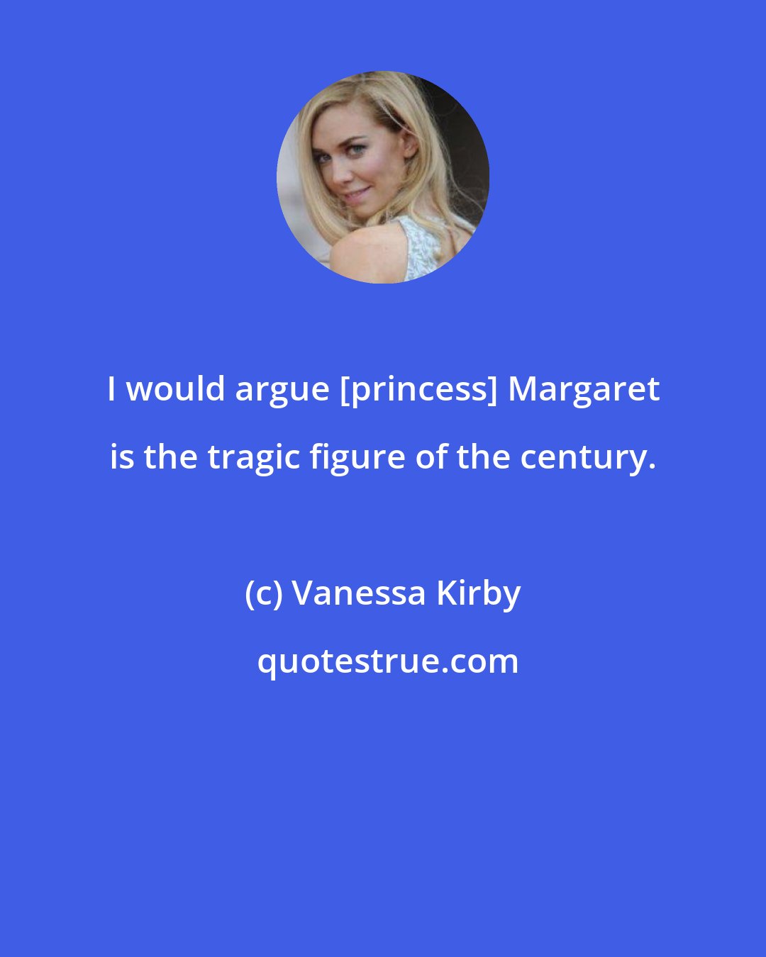 Vanessa Kirby: I would argue [princess] Margaret is the tragic figure of the century.