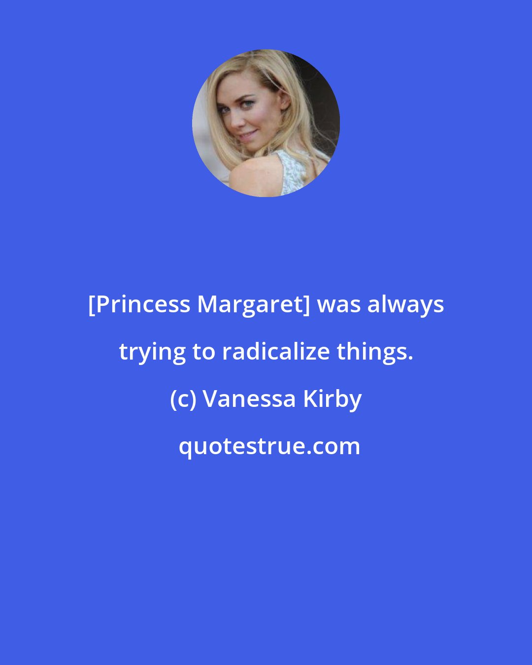 Vanessa Kirby: [Princess Margaret] was always trying to radicalize things.