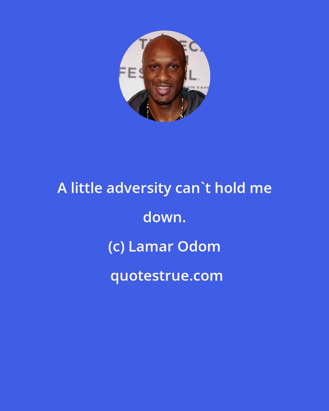 Lamar Odom: A little adversity can't hold me down.