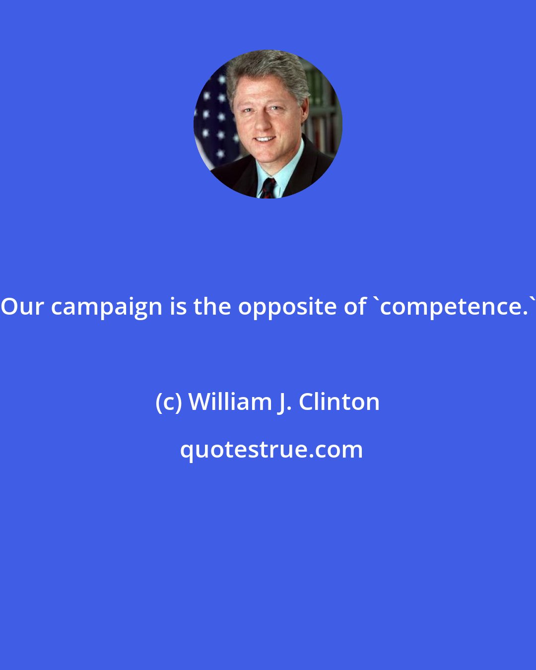 William J. Clinton: Our campaign is the opposite of 'competence.'
