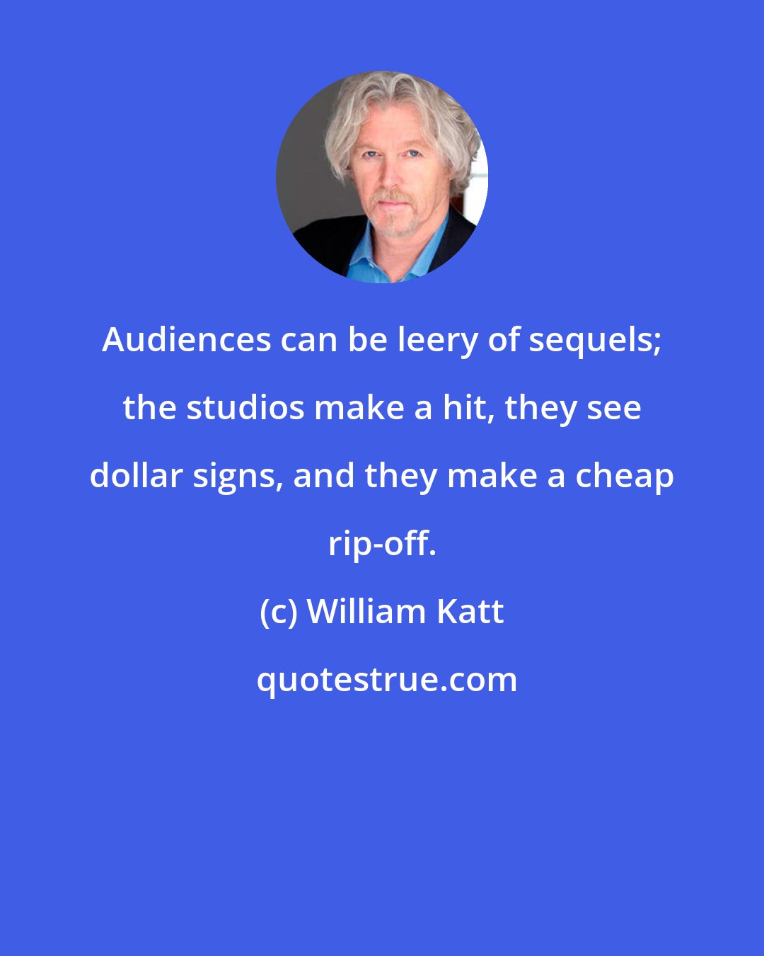 William Katt: Audiences can be leery of sequels; the studios make a hit, they see dollar signs, and they make a cheap rip-off.
