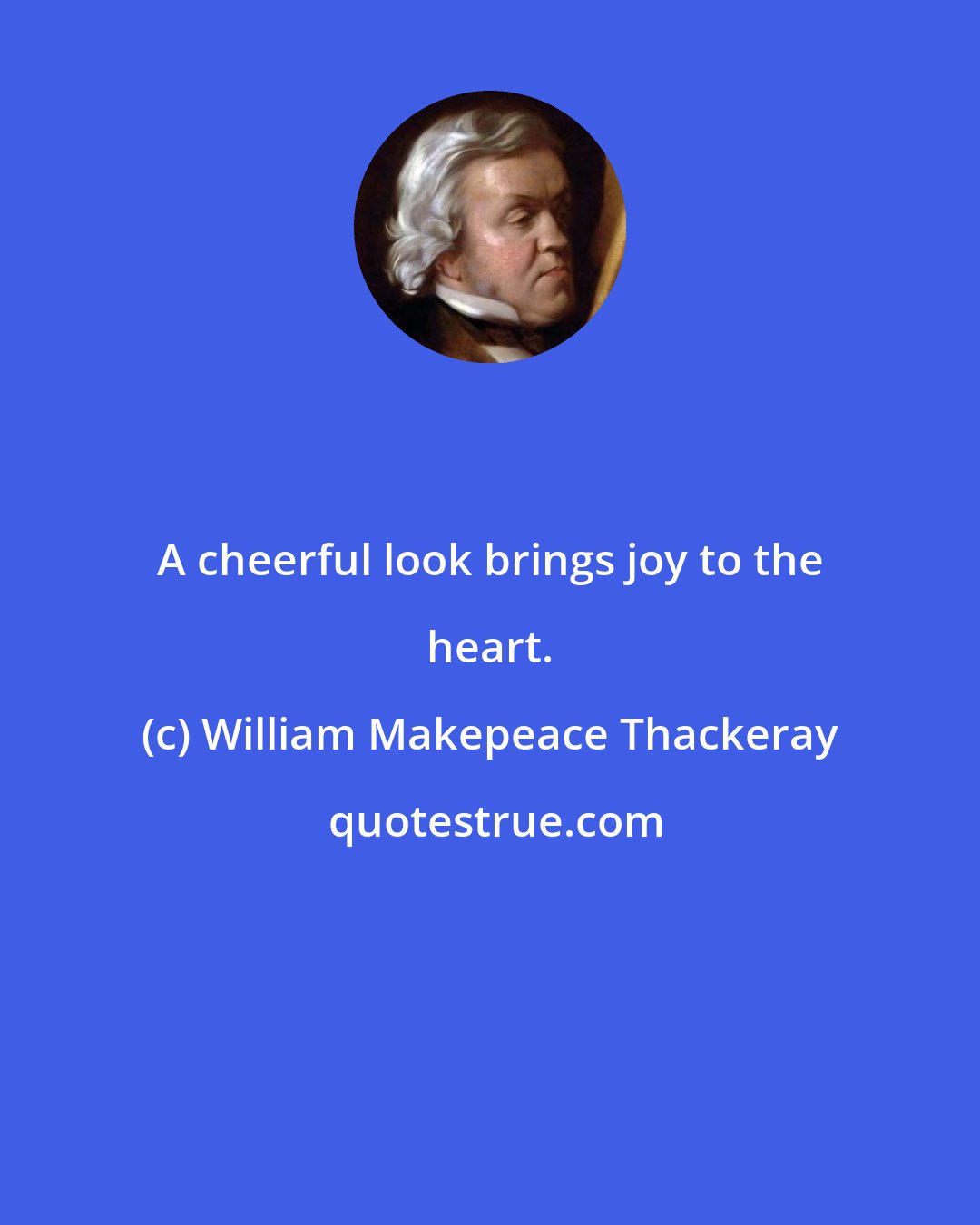 William Makepeace Thackeray: A cheerful look brings joy to the heart.