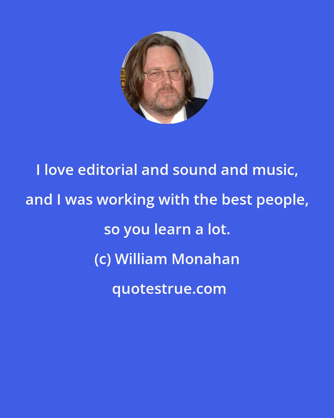 William Monahan: I love editorial and sound and music, and I was working with the best people, so you learn a lot.