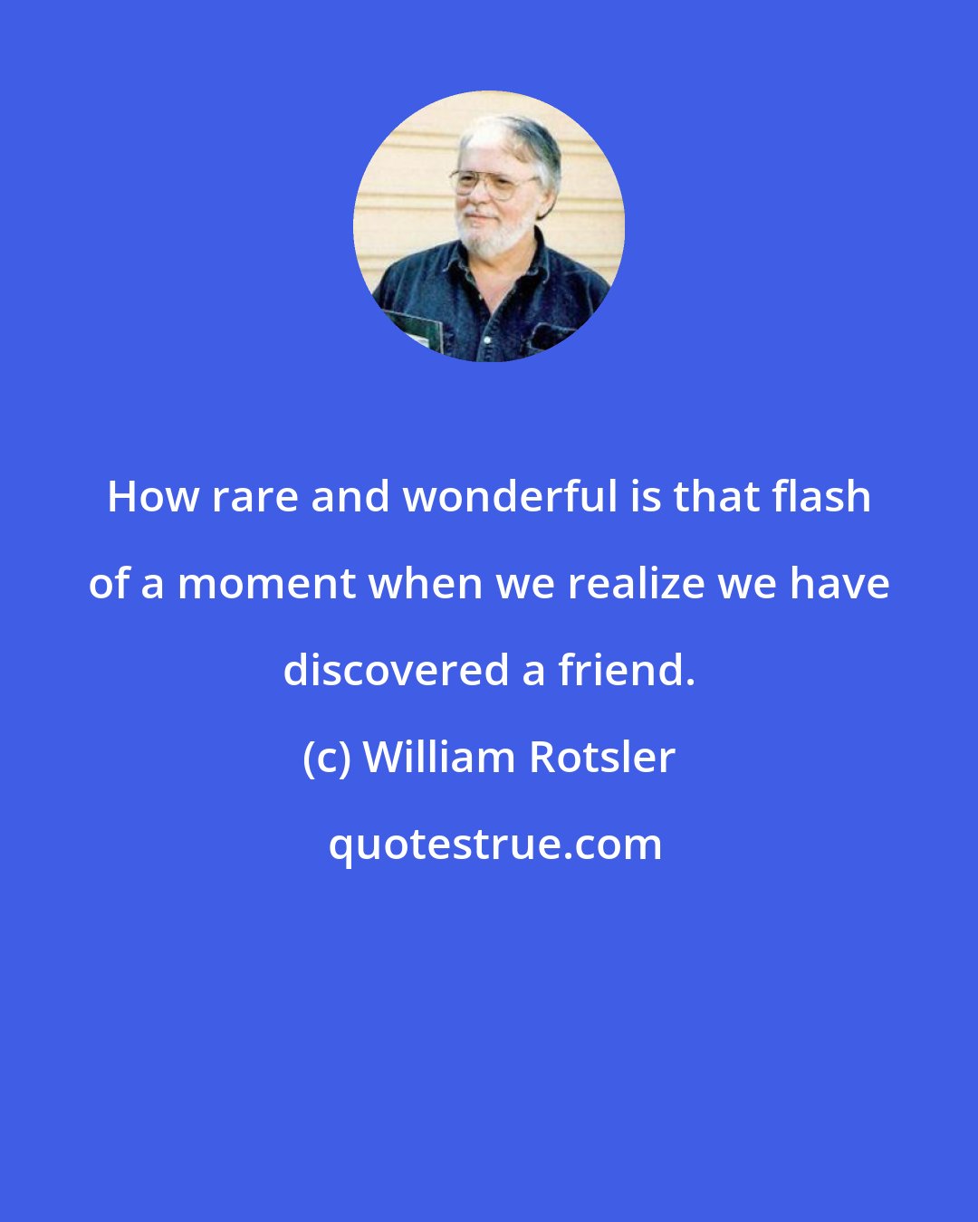 William Rotsler: How rare and wonderful is that flash of a moment when we realize we have discovered a friend.