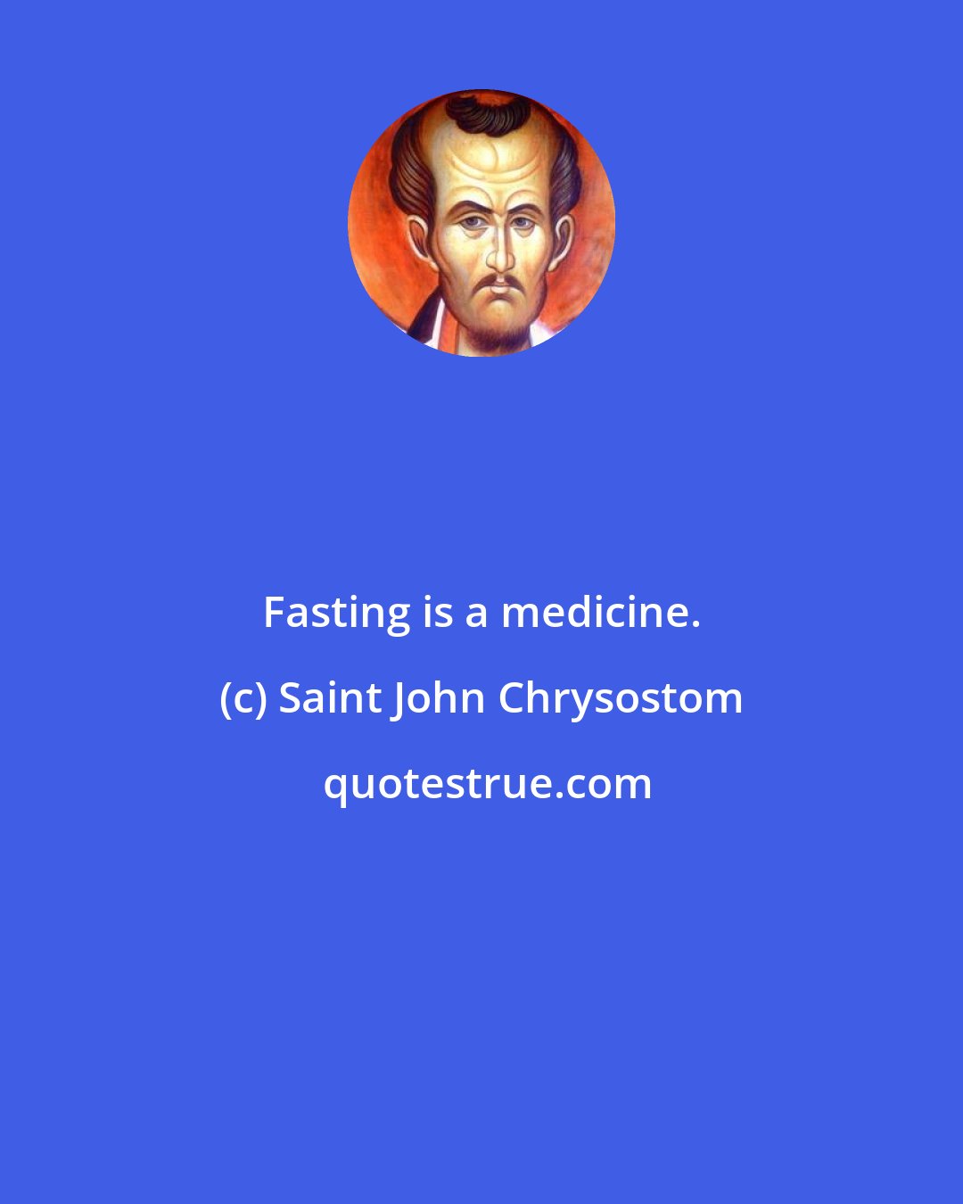 Saint John Chrysostom: Fasting is a medicine.