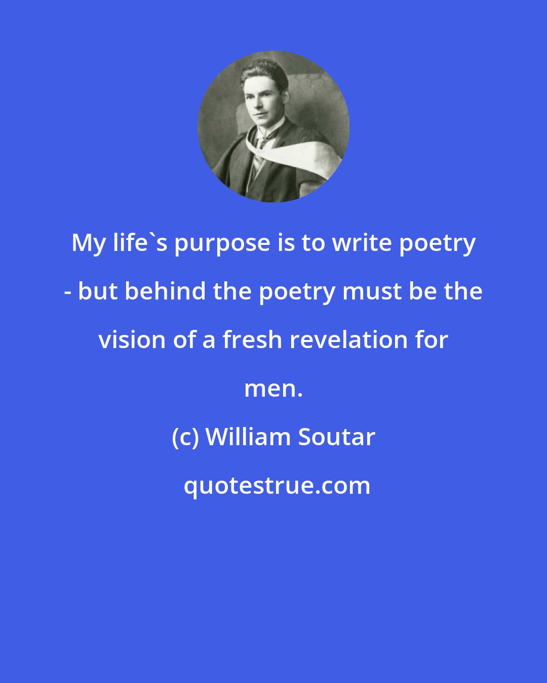 William Soutar: My life's purpose is to write poetry - but behind the poetry must be the vision of a fresh revelation for men.