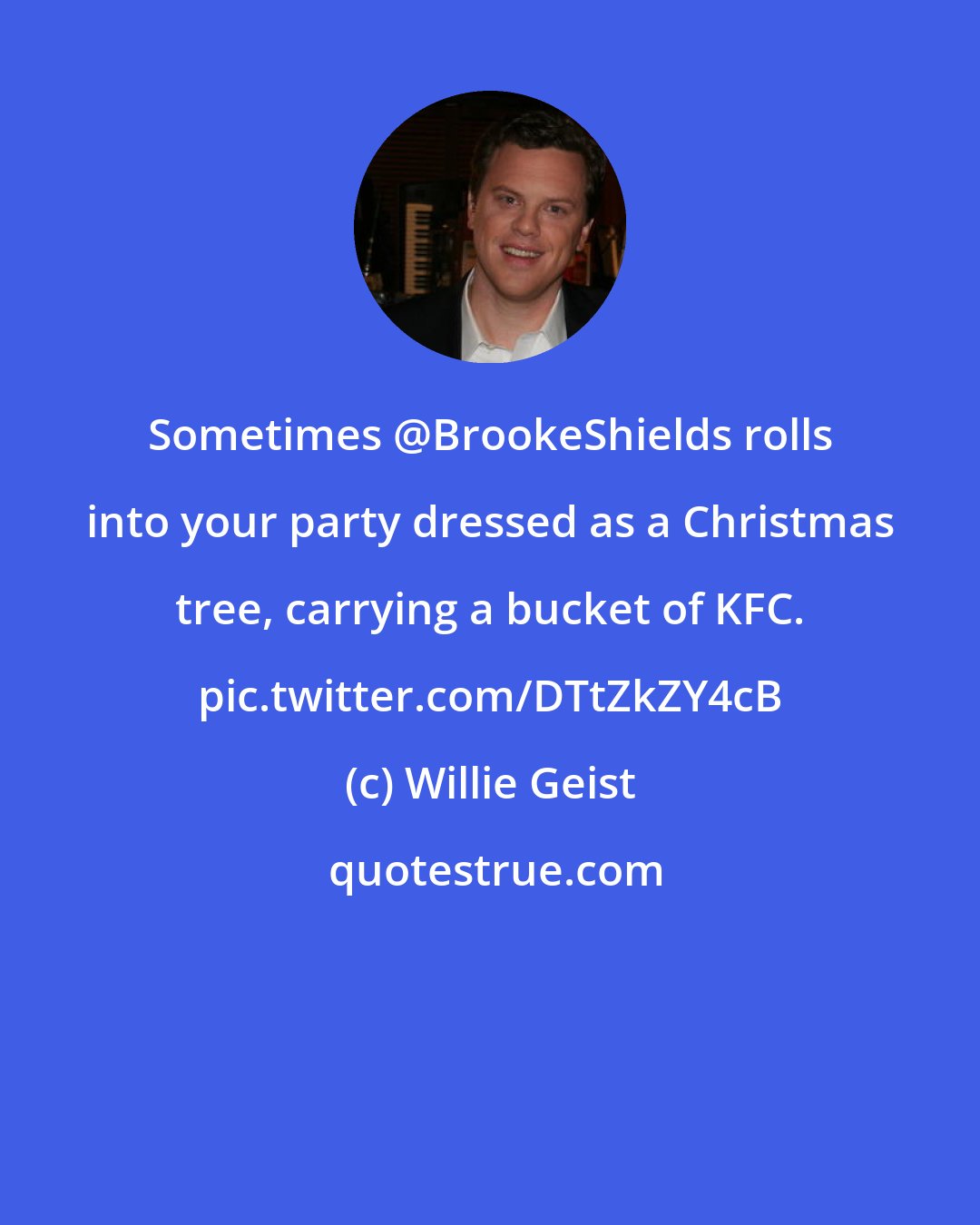Willie Geist: Sometimes @BrookeShields rolls into your party dressed as a Christmas tree, carrying a bucket of KFC. pic.twitter.com/DTtZkZY4cB