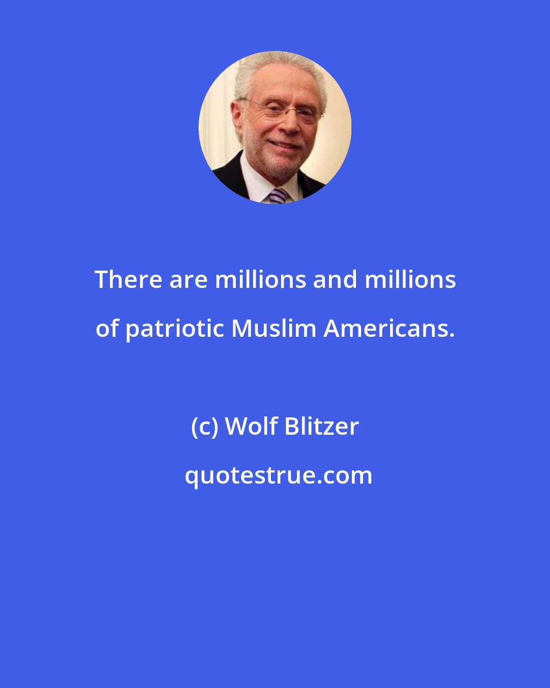 Wolf Blitzer: There are millions and millions of patriotic Muslim Americans.