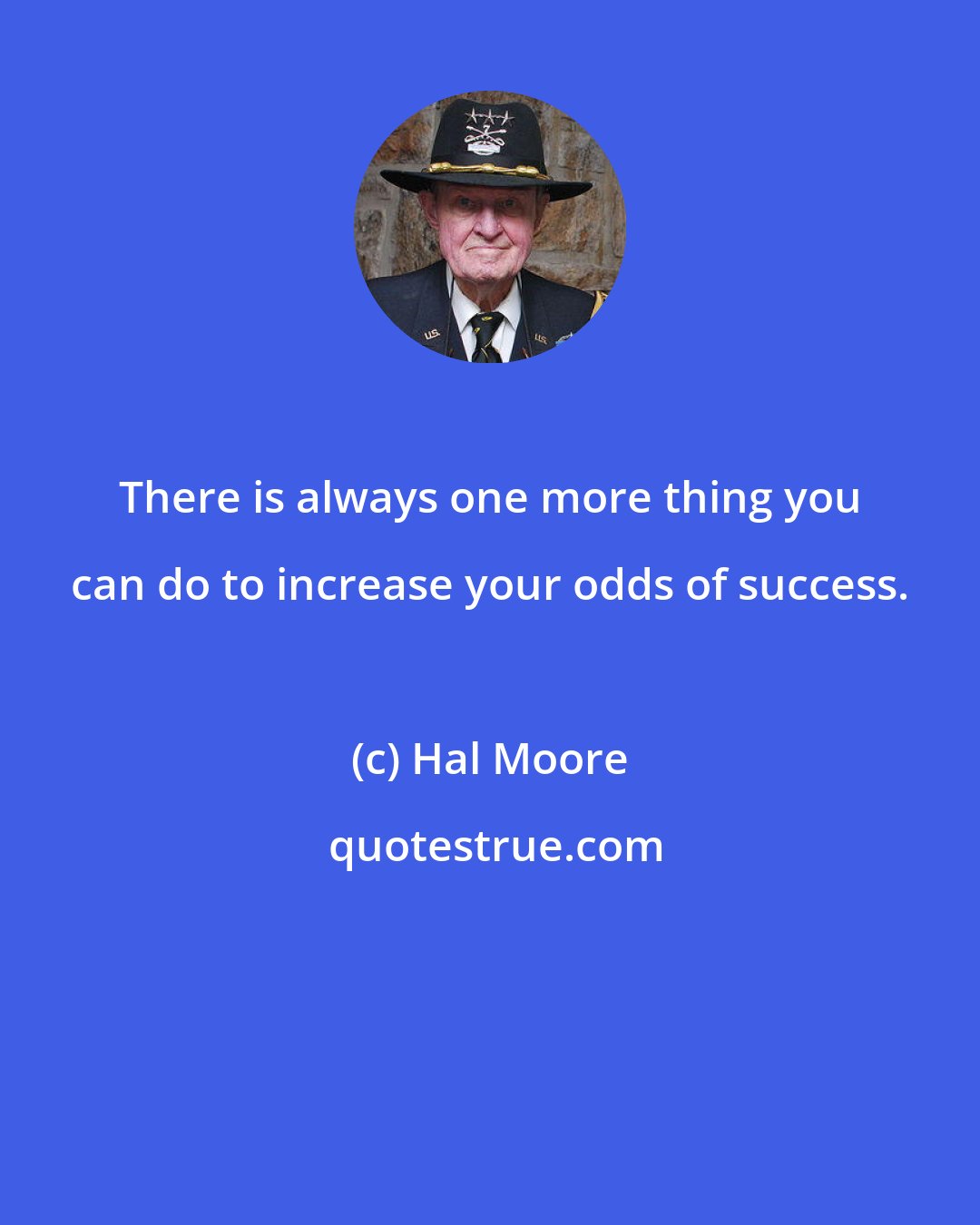 Hal Moore: There is always one more thing you can do to increase your odds of success.
