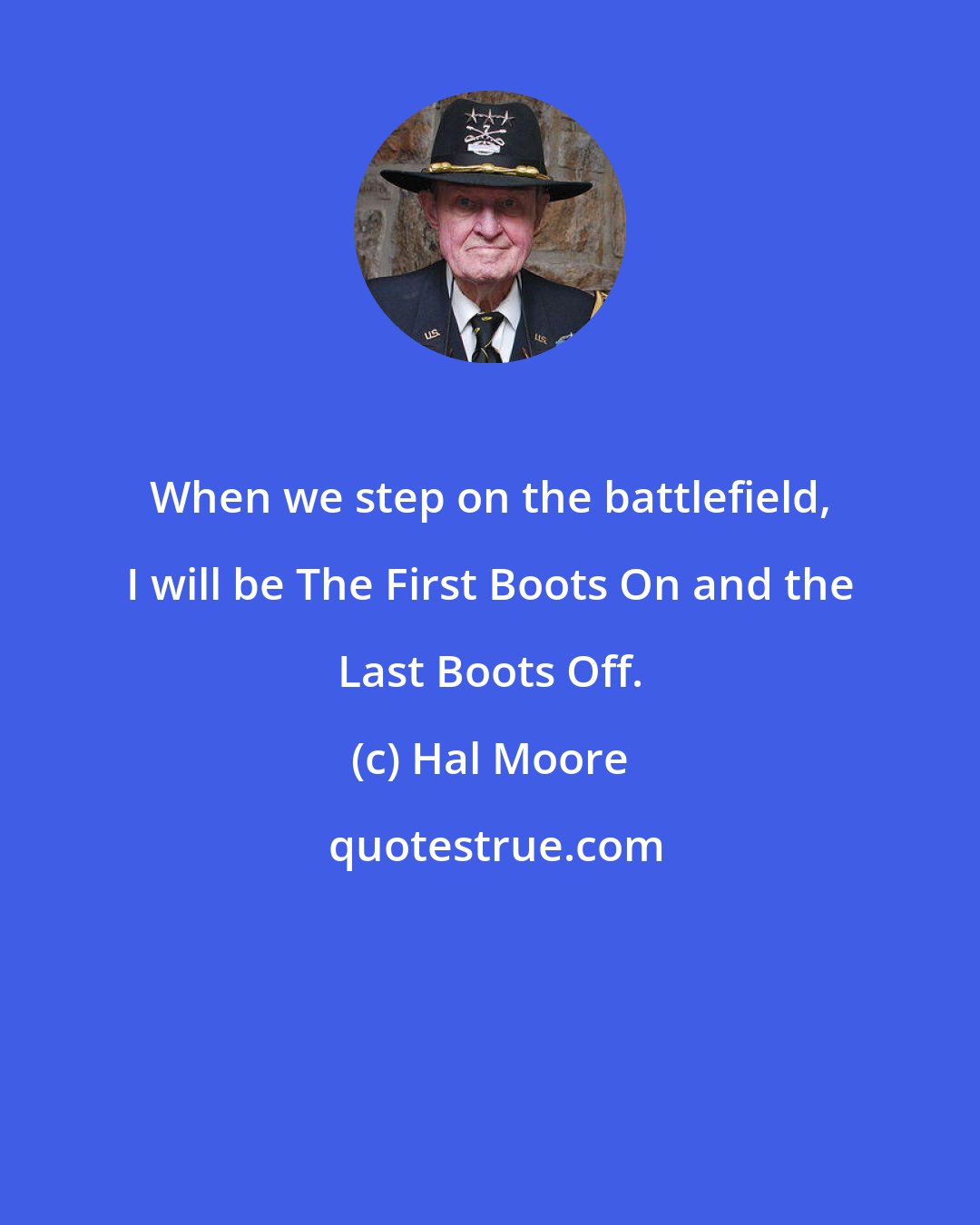 Hal Moore: When we step on the battlefield, I will be The First Boots On and the Last Boots Off.