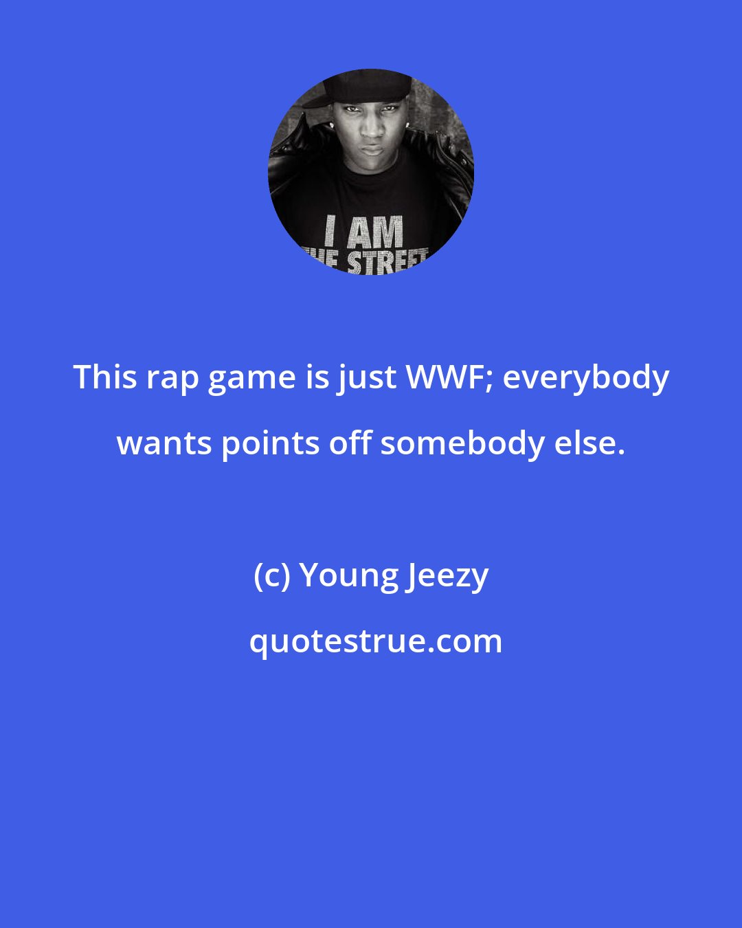 Young Jeezy: This rap game is just WWF; everybody wants points off somebody else.