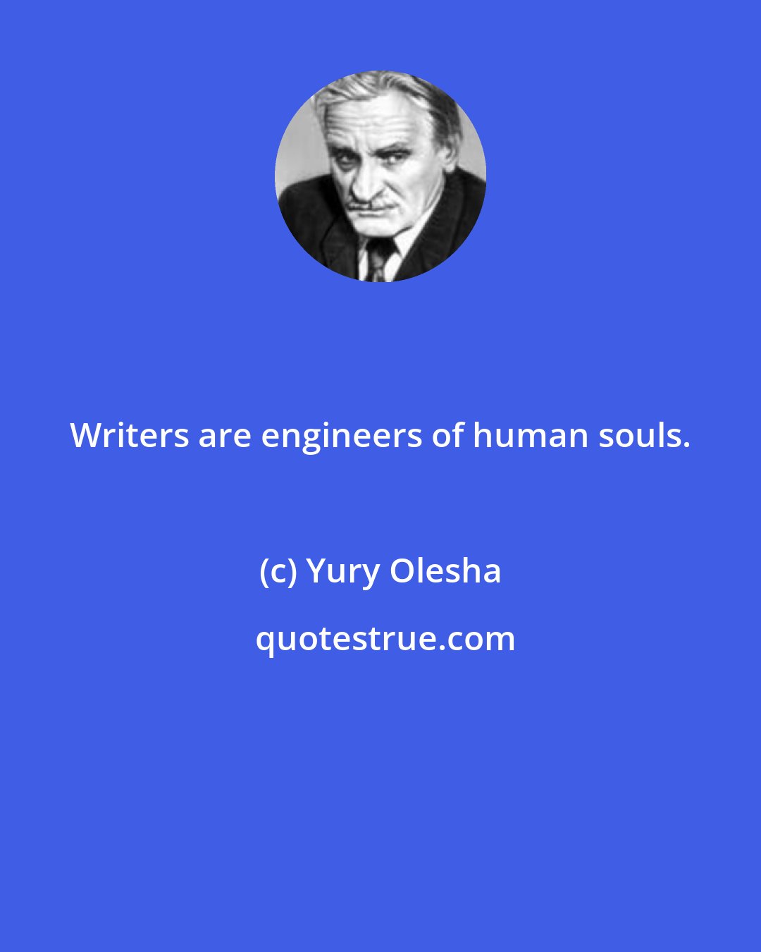 Yury Olesha: Writers are engineers of human souls.