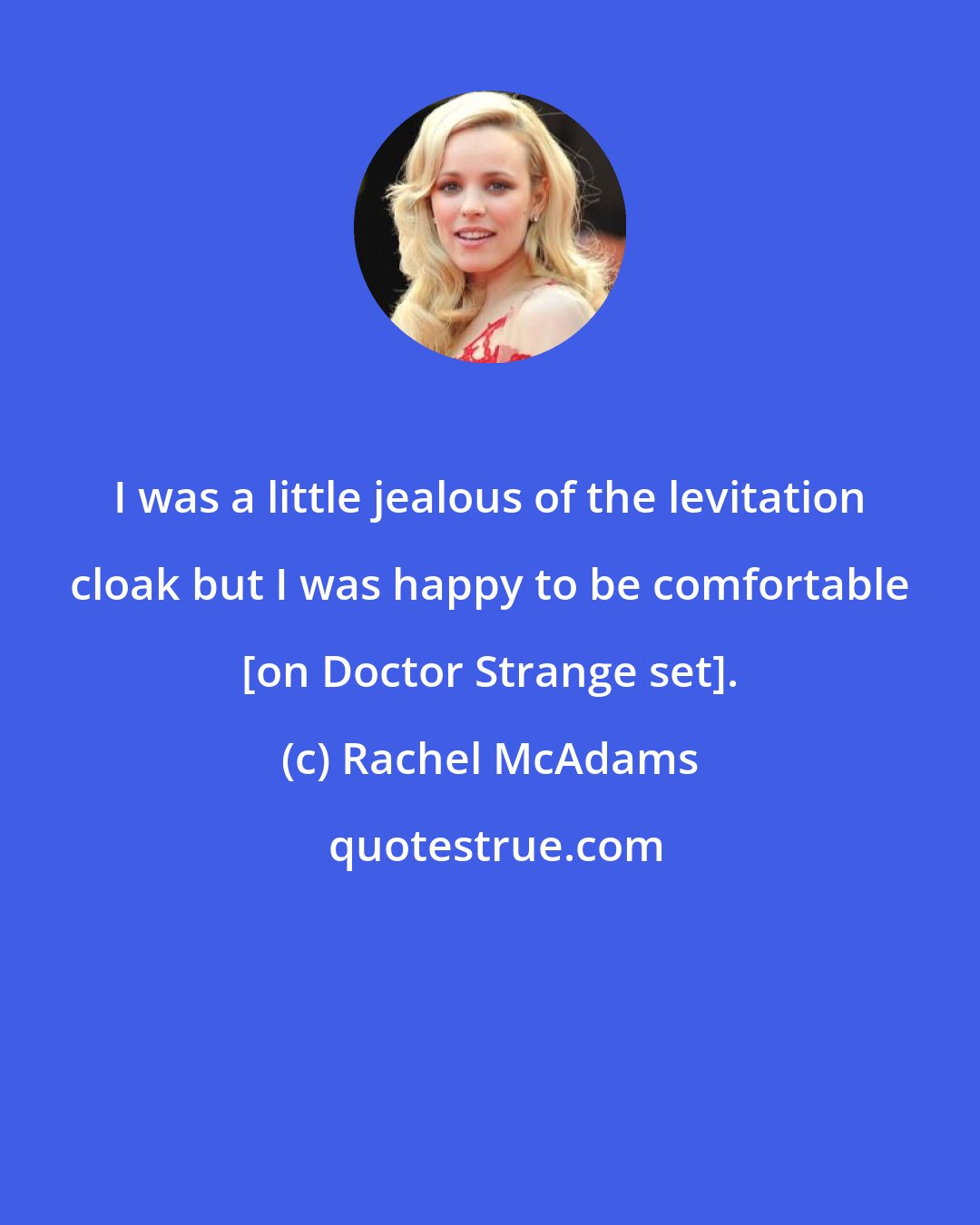 Rachel McAdams: I was a little jealous of the levitation cloak but I was happy to be comfortable [on Doctor Strange set].