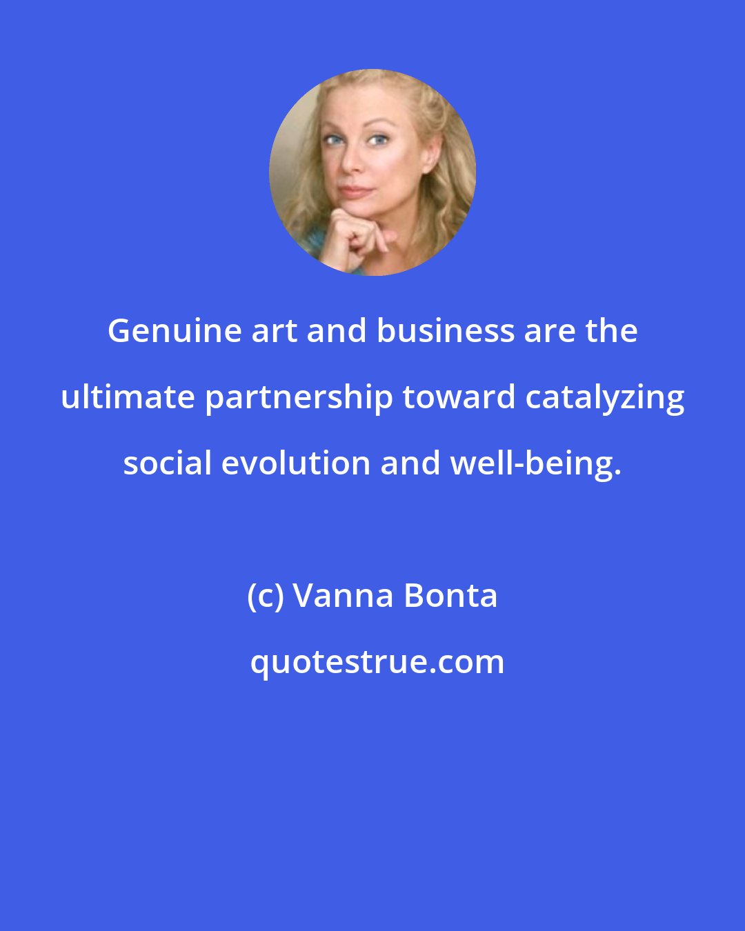 Vanna Bonta: Genuine art and business are the ultimate partnership toward catalyzing social evolution and well-being.
