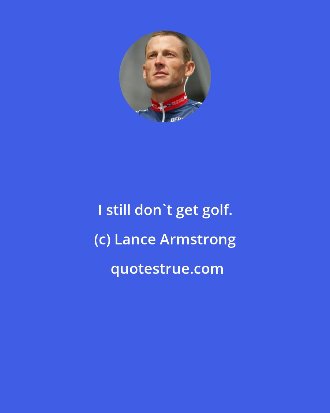 Lance Armstrong: I still don't get golf.