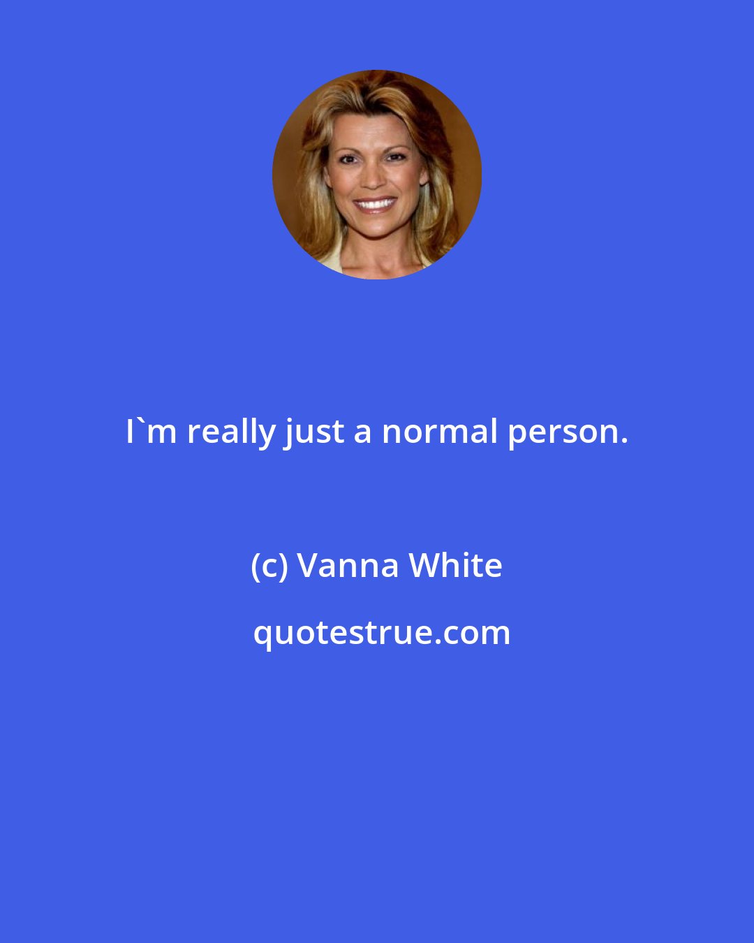 Vanna White: I'm really just a normal person.