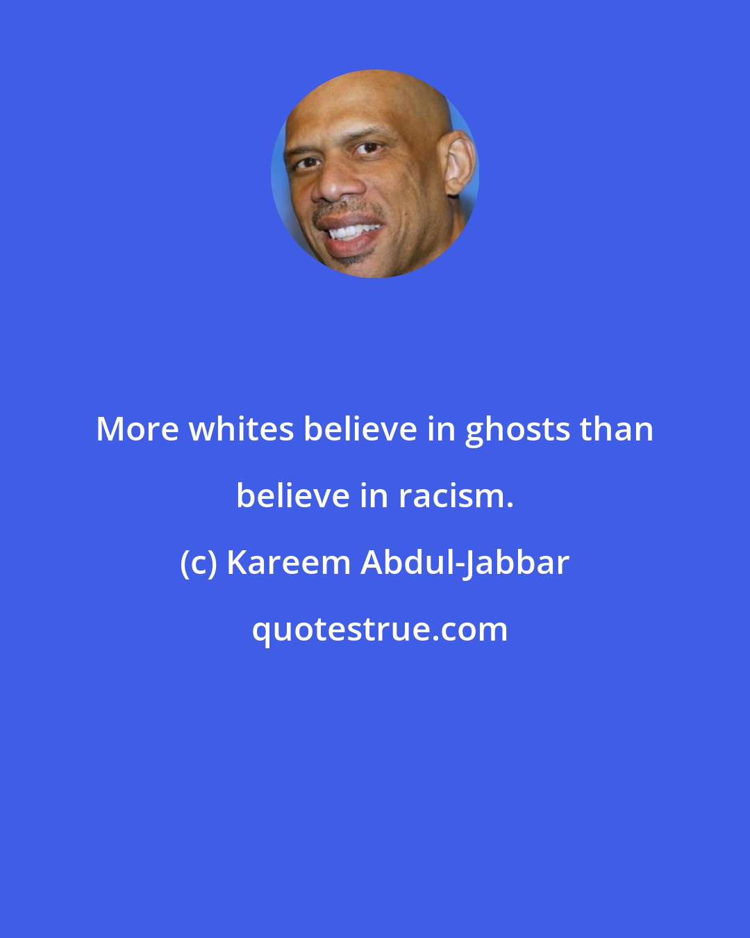 Kareem Abdul-Jabbar: More whites believe in ghosts than believe in racism.