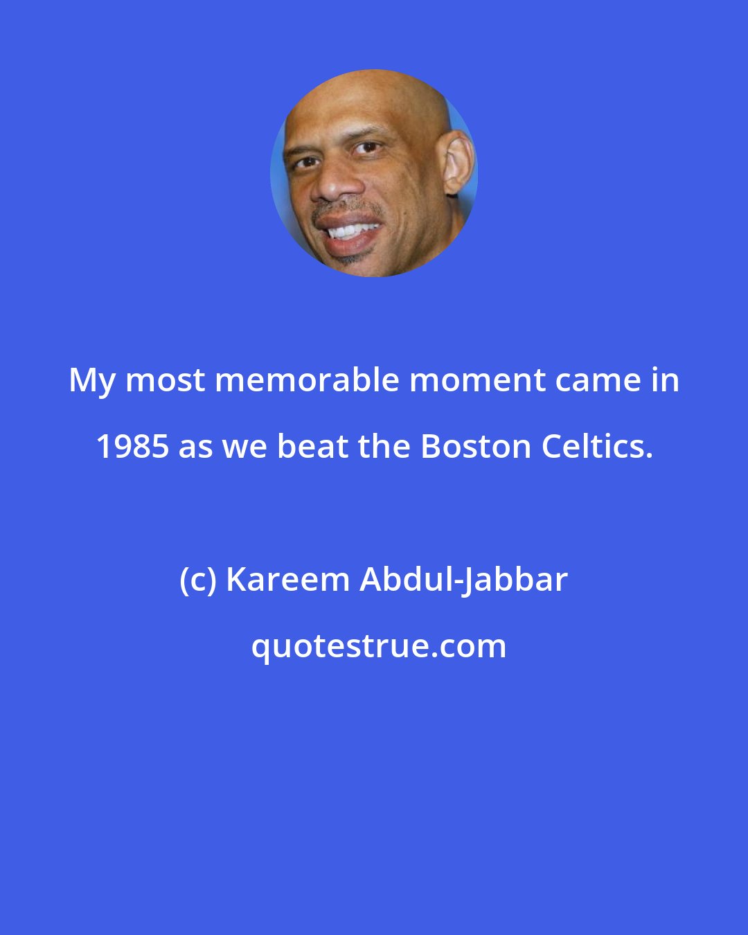Kareem Abdul-Jabbar: My most memorable moment came in 1985 as we beat the Boston Celtics.