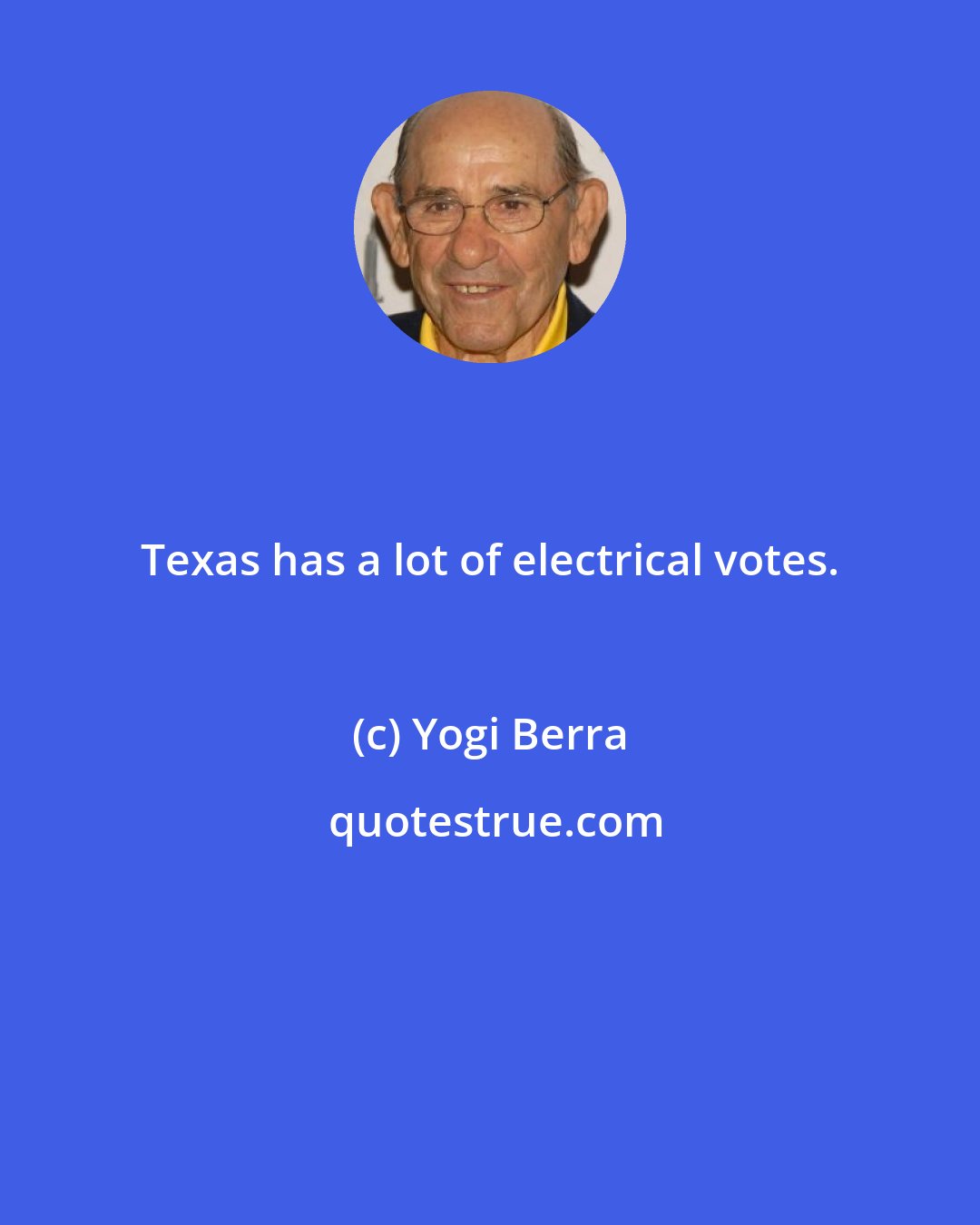 Yogi Berra: Texas has a lot of electrical votes.
