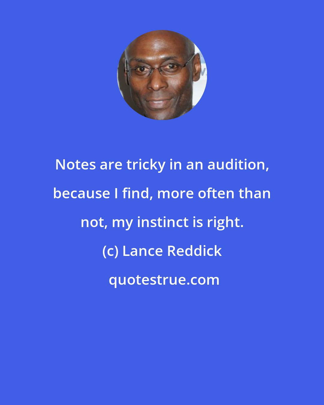 Lance Reddick: Notes are tricky in an audition, because I find, more often than not, my instinct is right.