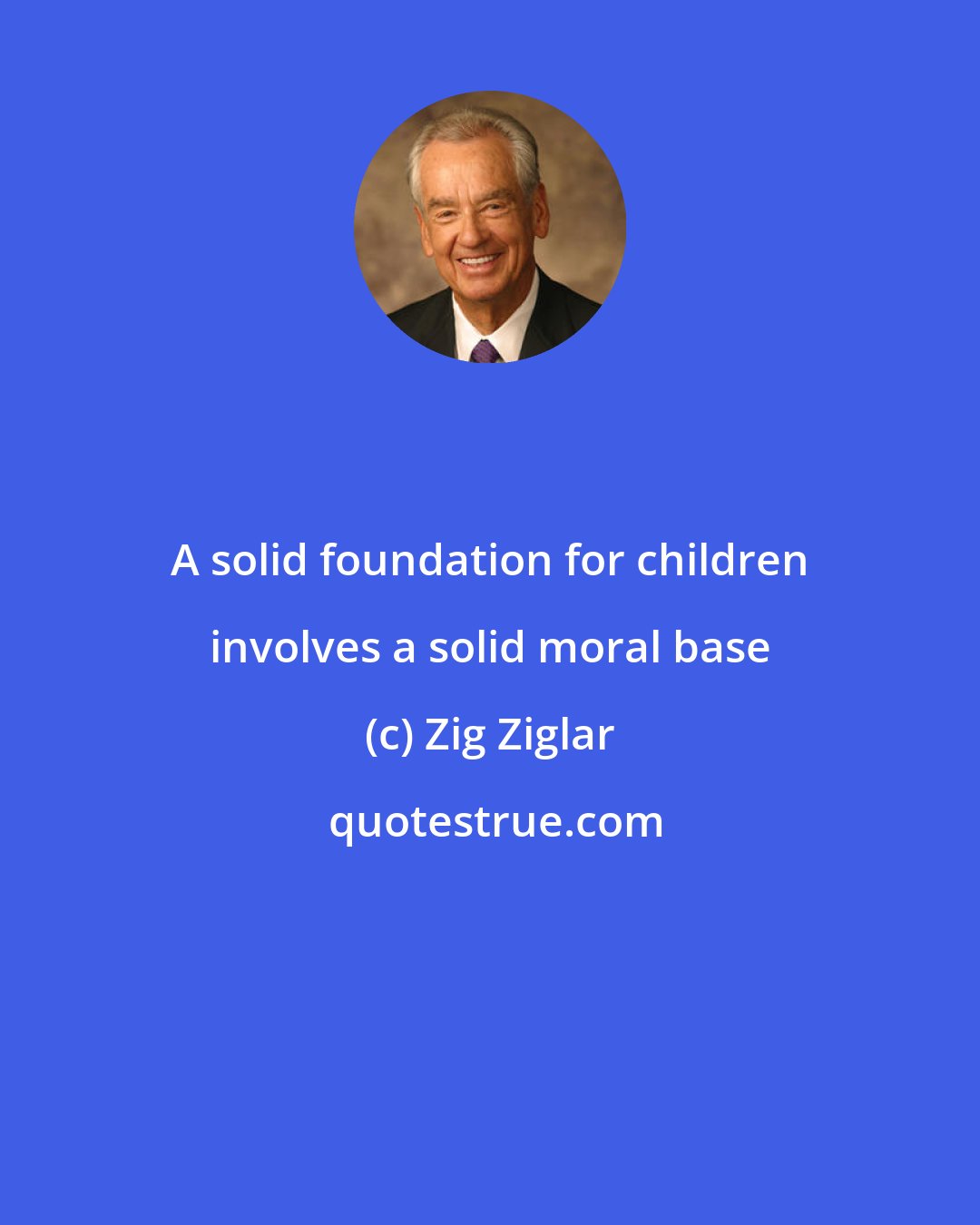 Zig Ziglar: A solid foundation for children involves a solid moral base