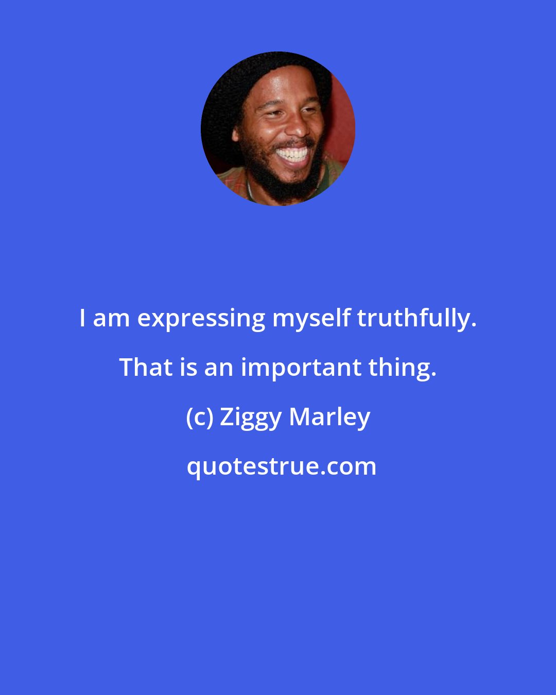 Ziggy Marley: I am expressing myself truthfully. That is an important thing.