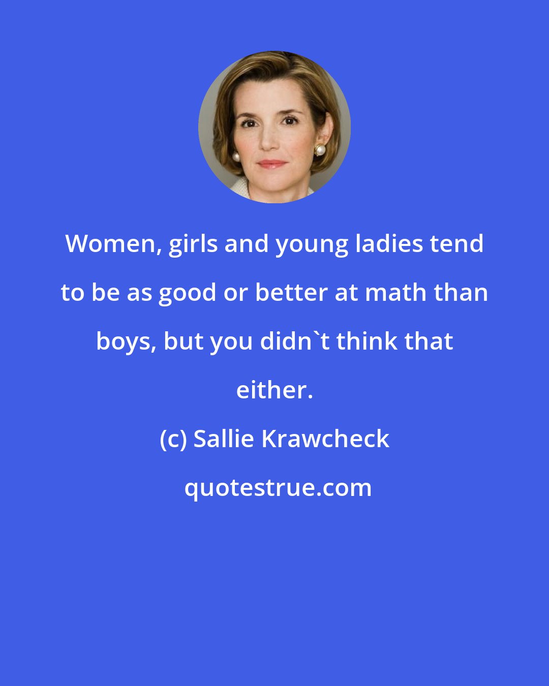 Sallie Krawcheck: Women, girls and young ladies tend to be as good or better at math than boys, but you didn't think that either.