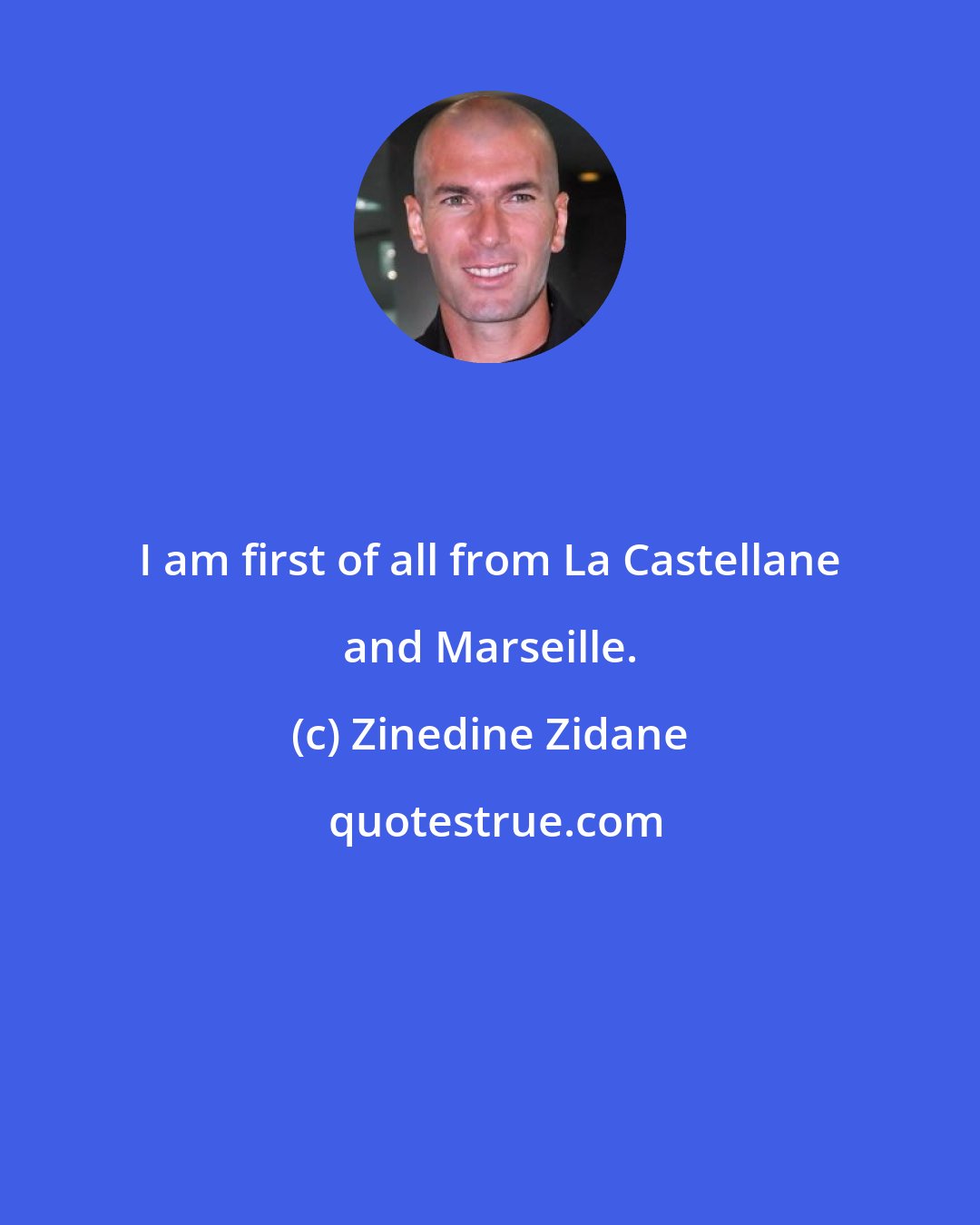 Zinedine Zidane: I am first of all from La Castellane and Marseille.