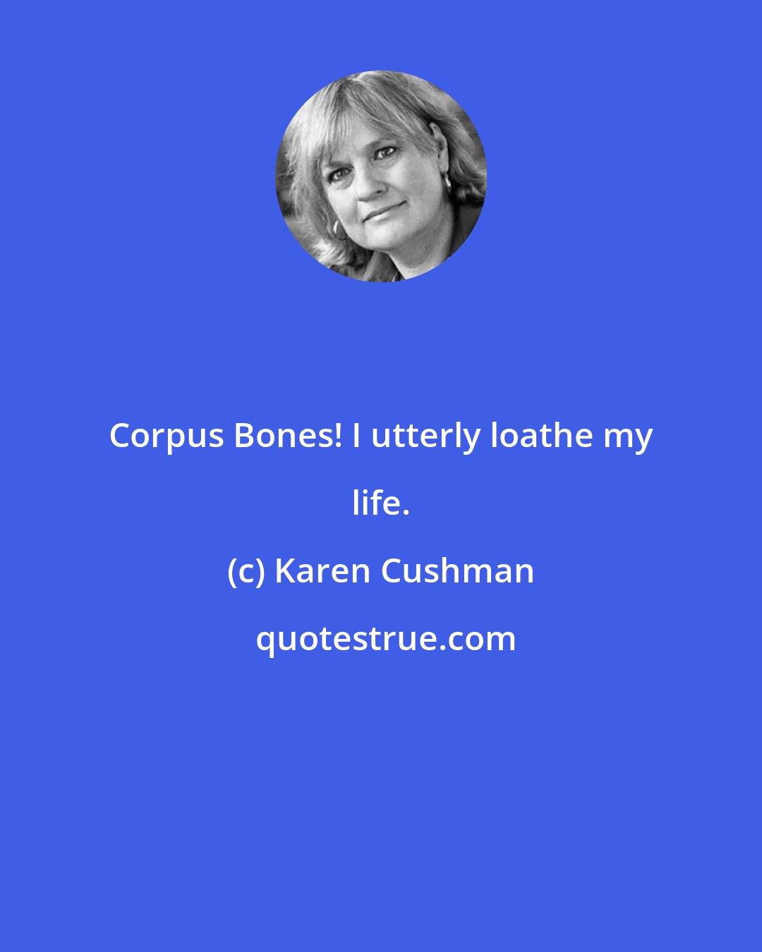 Karen Cushman: Corpus Bones! I utterly loathe my life.
