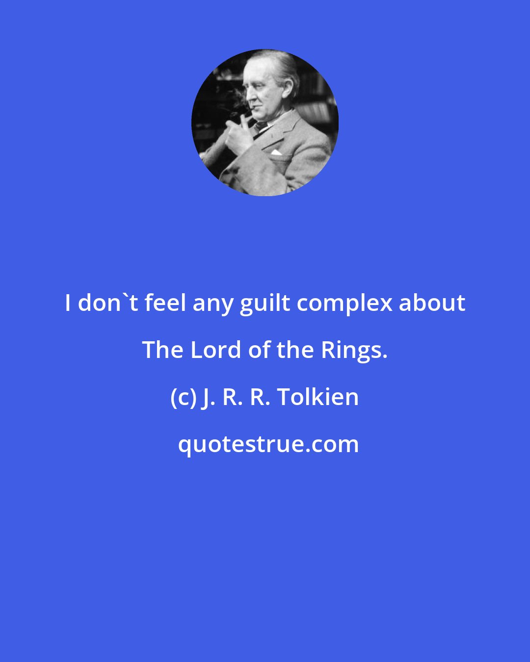 J. R. R. Tolkien: I don't feel any guilt complex about The Lord of the Rings.
