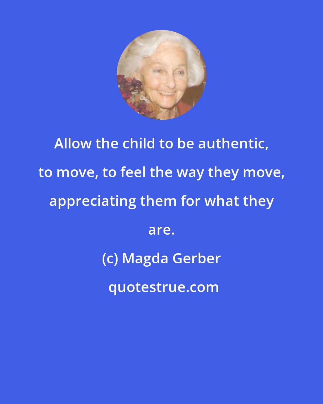 Magda Gerber: Allow the child to be authentic, to move, to feel the way they move, appreciating them for what they are.