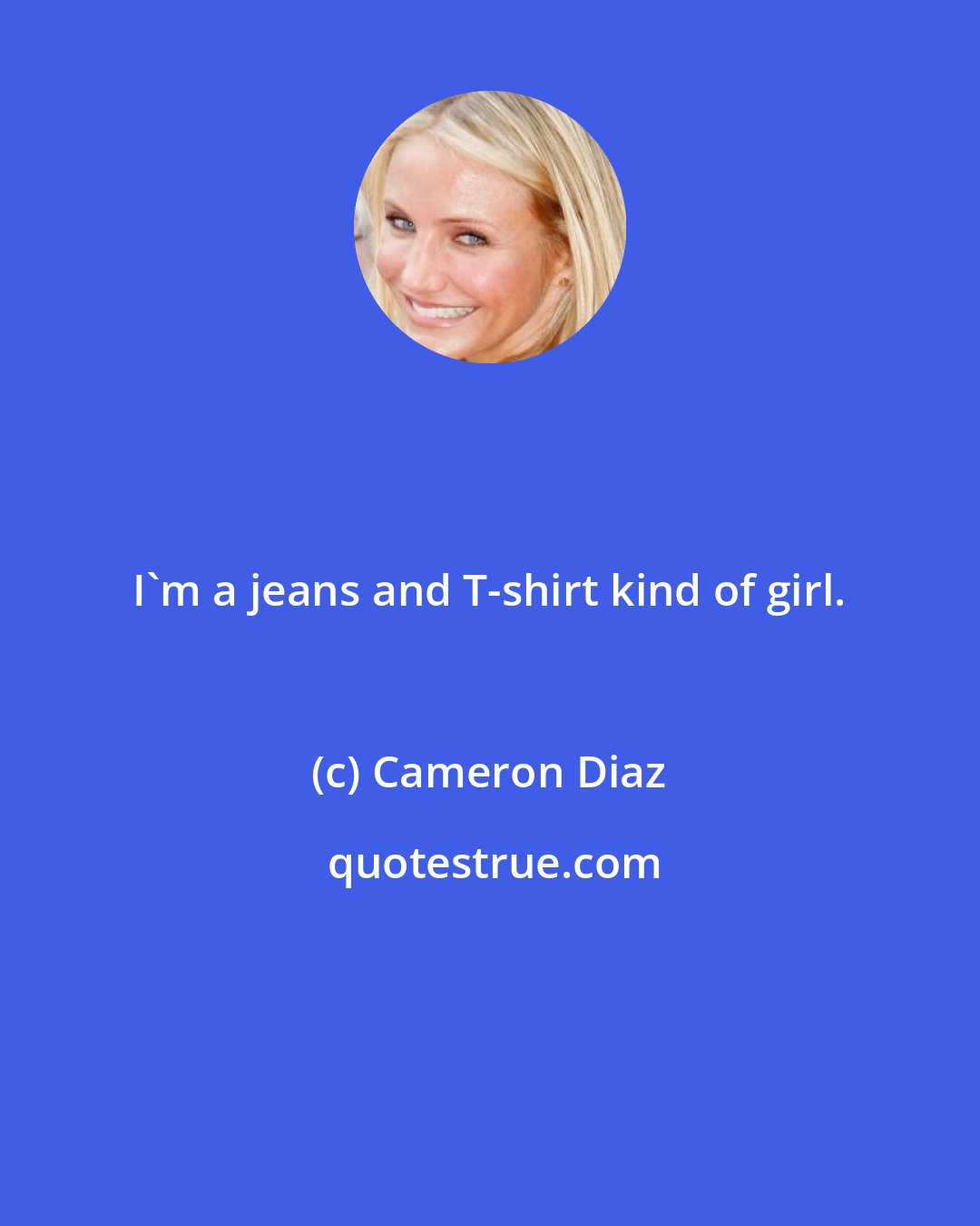 Cameron Diaz: I'm a jeans and T-shirt kind of girl.