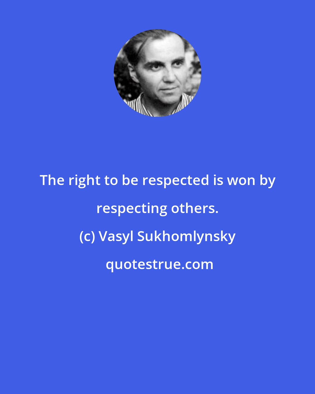 Vasyl Sukhomlynsky: The right to be respected is won by respecting others.